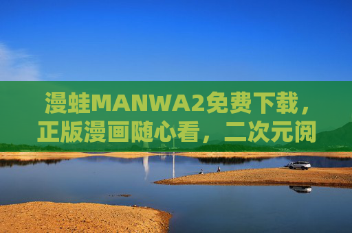 漫蛙MANWA2免费下载,正版漫画随心看,二次元阅读盛宴零门槛开启,漫蛙MANWA2免费零门槛开启,正版漫画随心看,二次元阅读盛宴 漫蛙MANWA2免费下载,正版漫画随心看,二次元阅读盛宴零门槛开启,漫蛙MANWA2免费零门槛开启,正版漫画随心看,二次元阅读盛宴