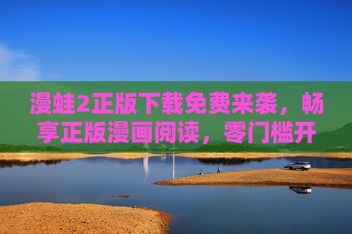 漫蛙2正版下载免费来袭,畅享正版漫画阅读,零门槛开启你的二次元世界!漫蛙2正版免费下载,零门槛畅享二次元漫画阅读 漫蛙2正版下载免费来袭,畅享正版漫画阅读,零门槛开启你的二次元世界!漫蛙2正版免费下载,零门槛畅享二次元漫画阅读
