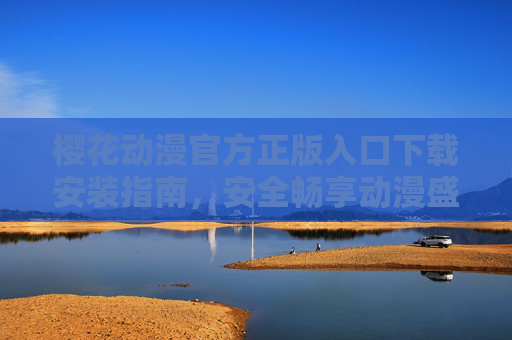 樱花动漫官方正版入口下载安装指南,安全畅享动漫盛宴,樱花动漫官方正版下载安装指南,安全畅享动漫盛宴 樱花动漫官方正版入口下载安装指南,安全畅享动漫盛宴,樱花动漫官方正版下载安装指南,安全畅享动漫盛宴