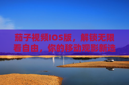 茄子视频IOS版,解锁无限看自由,你的移动观影新选择?茄子视频IOS版,解锁无限看自由,移动观影新选择 茄子视频IOS版,解锁无限看自由,你的移动观影新选择?茄子视频IOS版,解锁无限看自由,移动观影新选择
