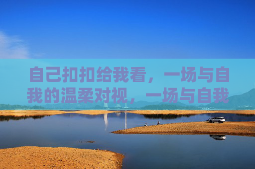 自己扣扣给我看，一场与自我的温柔对视，一场与自我的温柔对视