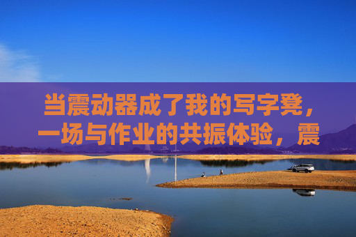 当震动器成了我的写字凳，一场与作业的共振体验，震动器变写字凳，作业共振