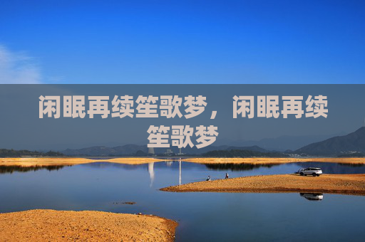 闲眠再续笙歌梦，闲眠再续笙歌梦