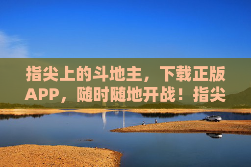 指尖上的斗地主，下载正版APP，随时随地开战！指尖斗地主，随时随地开战！