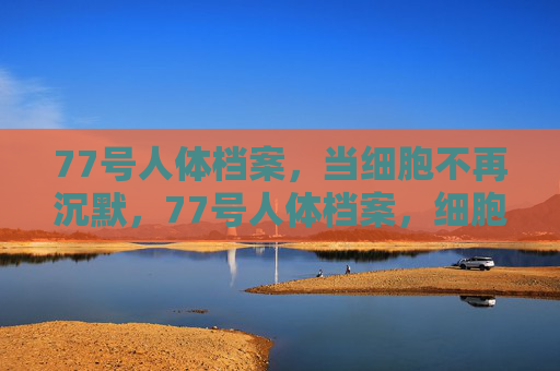 77号人体档案，当细胞不再沉默，77号人体档案，细胞不再沉默