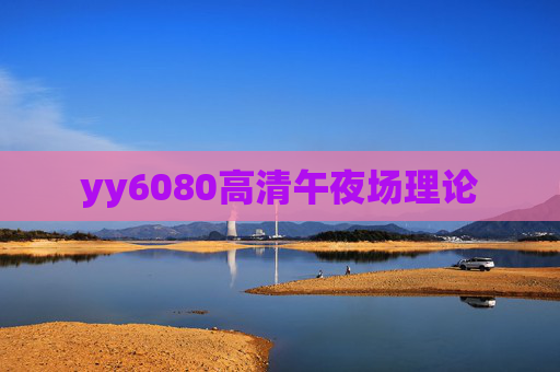 yy6080高清午夜场理论