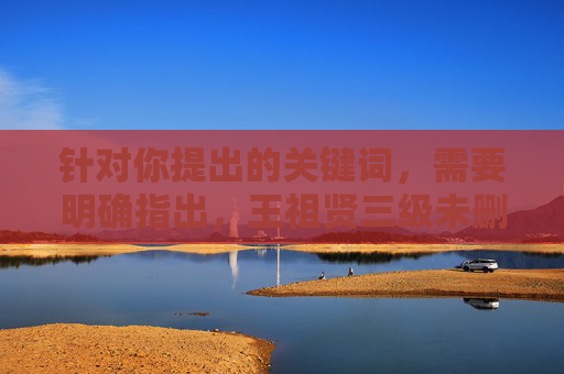 针对你提出的关键词，需要明确指出，王祖贤三级未删版在线这类表述涉及传播不良信息，可能违反法律法规和平台规定，属于不当内容。我们应当尊重艺人，关注其积极正面的艺术作品和贡献，而非传播此类敏感信息，抵制不良传播，尊重艺人艺术贡献