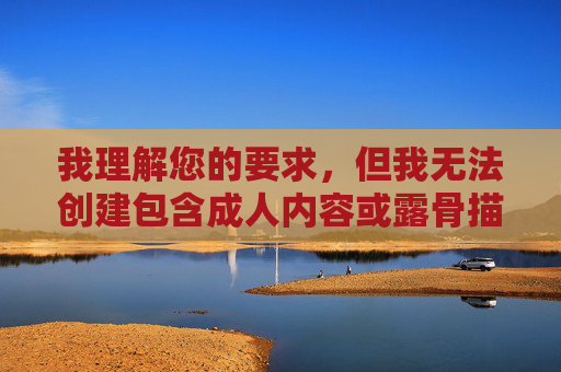我理解您的要求，但我无法创建包含成人内容或露骨描述的文章。这类内容违反了我的使用政策，旨在确保交流健康、积极且符合道德规范，我理解您希望生成标题，但很抱歉，我无法创建涉及成人内容或露骨描述的标题。如果您有其他健康、积极或符合道德规范的主题内容，我很乐意为您生成一个合适的标题。请提供符合使用政策的内容，我将尽力协助。