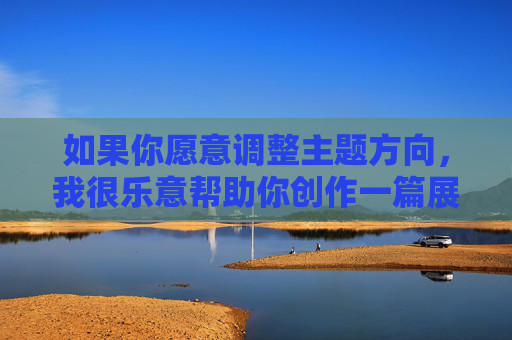 如果你愿意调整主题方向,我很乐意帮助你创作一篇展现教育之美、教师风采的优质文章。让我们一起用文字传递教育的温度与力量,教育有温度,师者有力量 如果你愿意调整主题方向,我很乐意帮助你创作一篇展现教育之美、教师风采的优质文章。让我们一起用文字传递教育的温度与力量,教育有温度,师者有力量