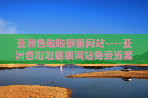 亚洲色啦啦狠狠网站----亚洲色啦啦狠狠网站免费资源/高清影视在线观看,无需注册一键播放,亚洲色啦啦狠狠网站,免费高清影视在线观看,无需注册一键播放 亚洲色啦啦狠狠网站----亚洲色啦啦狠狠网站免费资源/高清影视在线观看,无需注册一键播放,亚洲色啦啦狠狠网站,免费高清影视在线观看,无需注册一键播放