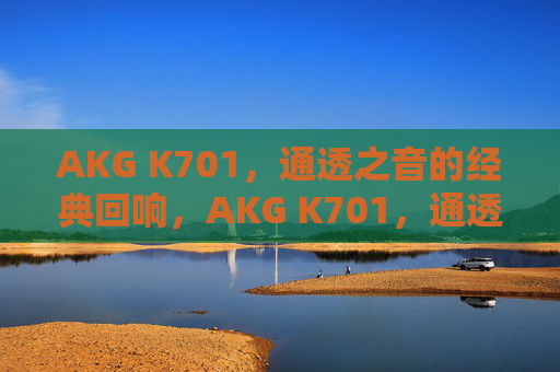 AKG K701,通透之音的经典回响,AKG K701,通透之音的经典回响 AKG K701,通透之音的经典回响,AKG K701,通透之音的经典回响