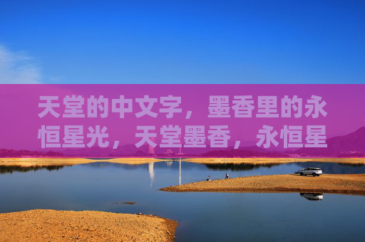天堂的中文字，墨香里的永恒星光，天堂墨香，永恒星光中文字