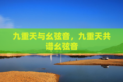 九重天与幺弦音，九重天共谱幺弦音