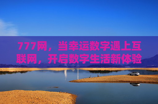 777网，当幸运数字遇上互联网，开启数字生活新体验，777网，幸运数字遇上互联网，开启数字生活新体验