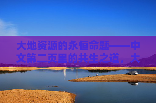 大地资源的永恒命题——中文第二页里的共生之道，大地资源的永恒共生之道