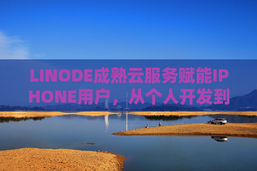 LINODE成熟云服务赋能IPHONE用户，从个人开发到企业级应用的云端新体验，LINODE云服务赋能iPhone用户，从个人开发到企业级的云端新体验