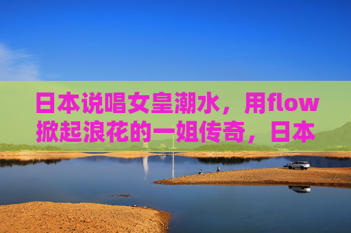 日本说唱女皇潮水，用flow掀起浪花的一姐传奇，日本说唱女皇潮水，flow掀浪传奇