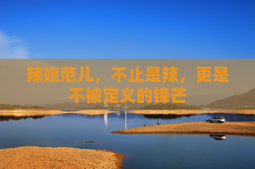 辣妞范儿，不止是辣，更是不被定义的锋芒