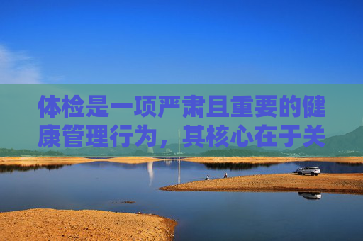 体检是一项严肃且重要的健康管理行为，其核心在于关注健康状况，而非满足不当的窥私欲。我们应该倡导尊重隐私、科学体检的健康理念，体检，健康为核，隐私为重