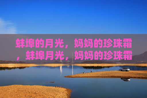 蚌埠的月光，妈妈的珍珠霜，蚌埠月光，妈妈的珍珠霜