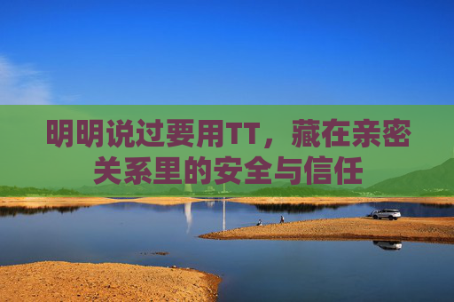 明明说过要用TT，藏在亲密关系里的安全与信任