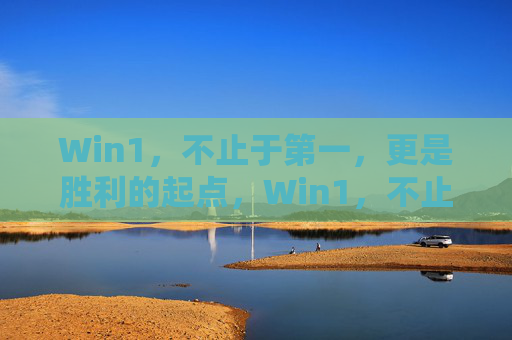 Win1，不止于第一，更是胜利的起点，Win1，不止第一，更是胜利的起点