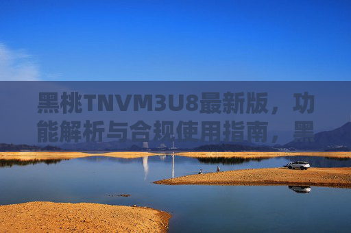 黑桃TNVM3U8最新版，功能解析与合规使用指南，黑桃TNVM3U8最新版，功能解析与合规使用指南
