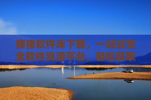 猪猪软件库下载，一站式安全软件资源平台，轻松获取优质应用，猪猪软件库，一站式安全软件资源平台，轻松获取优质应用