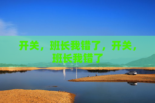 开关，班长我错了，开关，班长我错了