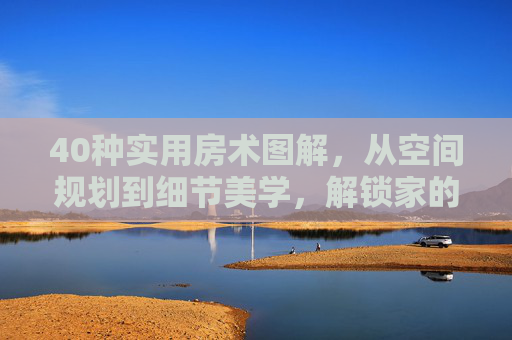 40种实用房术图解，从空间规划到细节美学，解锁家的无限可能，实用房术图解，从空间规划到细节美学，解锁家的无限可能