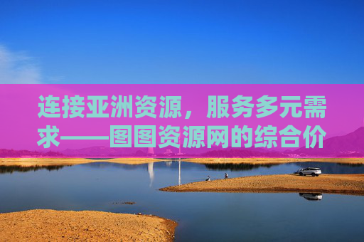 连接亚洲资源，服务多元需求——图图资源网的综合价值探索