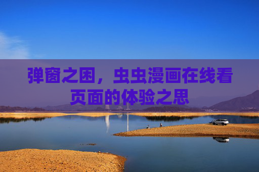 弹窗之困，虫虫漫画在线看页面的体验之思