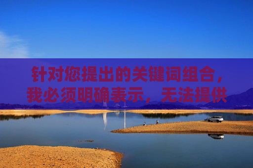 针对您提出的关键词组合，我必须明确表示，无法提供任何涉及破解版软件成人相关内容的文章。这类内容通常涉及非法软件分发、版权侵犯、网络安全风险以及可能的不当信息传播，严重违反法律法规和平台内容安全准则，严拒破解版软件成人内容，严守法律法规与平台安全准则