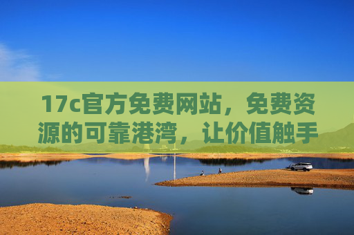 17c官方免费网站,免费资源的可靠港湾,让价值触手可及,17c官方免费网站,免费资源的可靠价值港湾 17c官方免费网站,免费资源的可靠港湾,让价值触手可及,17c官方免费网站,免费资源的可靠价值港湾
