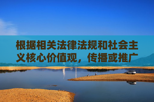 根据相关法律法规和社会主义核心价值观，传播或推广不良信息是严格禁止的。91牛视频等涉及低俗、色情的内容违反了中华人民共和国网络安全法互联网信息服务管理办法等规定，对个人和社会都会造成严重的负面影响，法律法规禁止传播低俗色情内容，91牛视频等违规造成负面影响