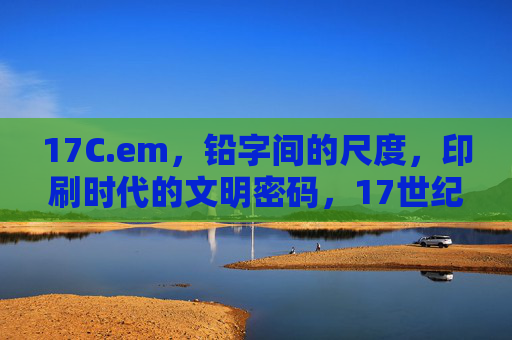 17C.em,铅字间的尺度,印刷时代的文明密码,17世纪铅字,印刷时代的文明密码 17C.em,铅字间的尺度,印刷时代的文明密码,17世纪铅字,印刷时代的文明密码