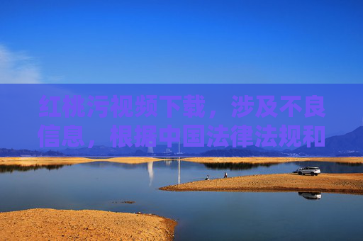 红桃污视频下载,涉及不良信息,根据中国法律法规和社会主义核心价值观,传播或下载此类内容是不被允许的。我们应当自觉抵制不良信息,共同维护健康网络环境。如果你有其他合法合规的内容需求,我会很乐意帮助你。 红桃污视频下载,涉及不良信息,根据中国法律法规和社会主义核心价值观,传播或下载此类内容是不被允许的。我们应当自觉抵制不良信息,共同维护健康网络环境。如果你有其他合法合规的内容需求,我会很乐意帮助你。