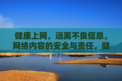 健康上网,远离不良信息,网络内容的安全与责任,健康上网,安全为基,责任护航 健康上网,远离不良信息,网络内容的安全与责任,健康上网,安全为基,责任护航
