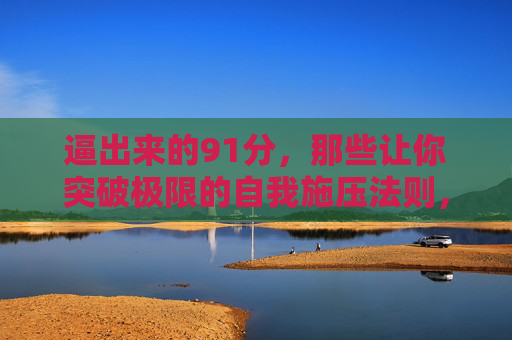 逼出来的91分,那些让你突破极限的自我施压法则,逼出来的91分,自我施压法则 逼出来的91分,那些让你突破极限的自我施压法则,逼出来的91分,自我施压法则