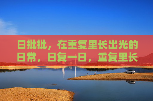 日批批，在重复里长出光的日常，日复一日，重复里长出光的日常