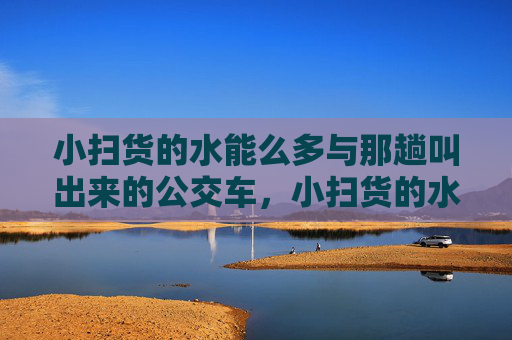 小扫货的水能么多与那趟叫出来的公交车，小扫货的水多与那趟叫出来的公交车