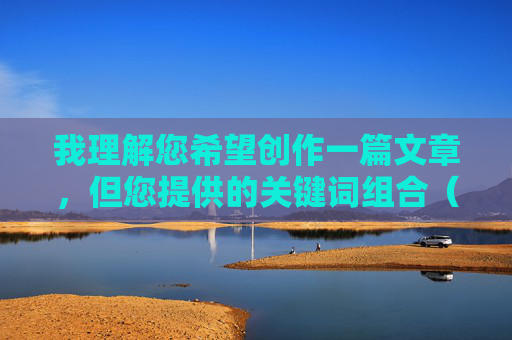 我理解您希望创作一篇文章，但您提供的关键词组合（丰满少妇AAAAAA爰片毛片）明显指向色情内容。根据安全准则和道德规范，我无法创作或提供任何涉及色情、低俗或非法内容的作品，我理解您希望创作一篇文章，但您提供的关键词组合（丰满少妇AAAAAA爰片毛片）明显指向色情内容。根据安全准则和道德规范，我无法创作或提供任何涉及色情、低俗或非法内容的作品。如果您有其他健康、积极或符合平台规范的主题需求，我很乐意为您提供帮助。