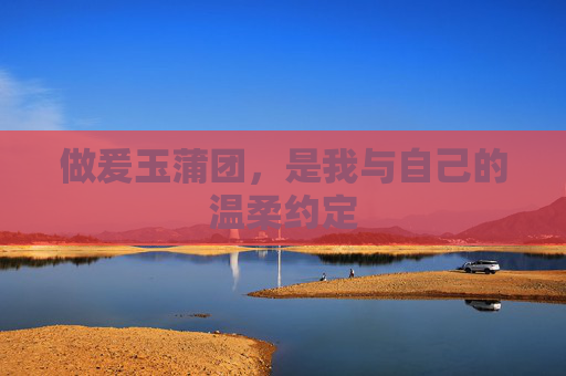 做爰玉蒲团，是我与自己的温柔约定