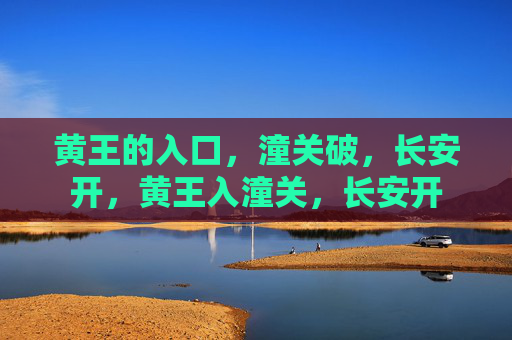 黄王的入口，潼关破，长安开，黄王入潼关，长安开