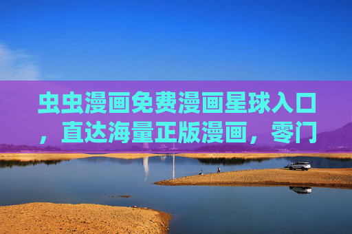 虫虫漫画免费漫画星球入口,直达海量正版漫画,零门槛畅读漫宇宙,虫虫漫画免费入口,正版漫画零门槛畅读漫宇宙 虫虫漫画免费漫画星球入口,直达海量正版漫画,零门槛畅读漫宇宙,虫虫漫画免费入口,正版漫画零门槛畅读漫宇宙