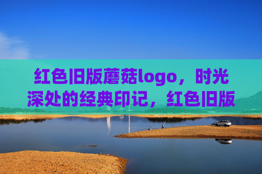 红色旧版蘑菇logo,时光深处的经典印记,红色旧版蘑菇,时光深处的经典印记 红色旧版蘑菇logo,时光深处的经典印记,红色旧版蘑菇,时光深处的经典印记