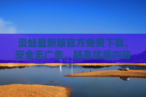 漫蛙最新版官方免费下载,安全无广告,畅享优质内容体验,漫蛙最新版,官方免费下载,安全无广告畅享优质内容 漫蛙最新版官方免费下载,安全无广告,畅享优质内容体验,漫蛙最新版,官方免费下载,安全无广告畅享优质内容