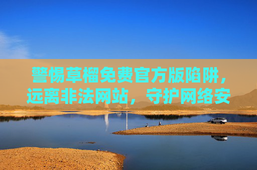 警惕草榴免费官方版陷阱,远离非法网站,守护网络安全与个人清白,警惕草榴免费官方版陷阱,远离非法网站守护网络安全与清白 警惕草榴免费官方版陷阱,远离非法网站,守护网络安全与个人清白,警惕草榴免费官方版陷阱,远离非法网站守护网络安全与清白