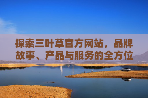 探索三叶草官方网站,品牌故事、产品与服务的全方位指南,三叶草官方网站全方位指南,品牌故事、产品与服务 探索三叶草官方网站,品牌故事、产品与服务的全方位指南,三叶草官方网站全方位指南,品牌故事、产品与服务