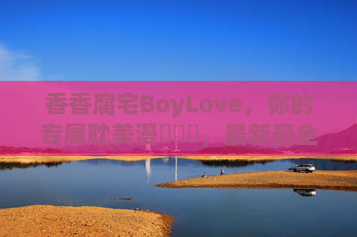 香香腐宅BoyLove,你的专属耽美漫畫寶庫,最新最全BL腐漫一網打盡!香香腐宅BoyLove漫畫寶庫,最新最全BL腐漫一網打盡 香香腐宅BoyLove,你的专属耽美漫畫寶庫,最新最全BL腐漫一網打盡!香香腐宅BoyLove漫畫寶庫,最新最全BL腐漫一網打盡